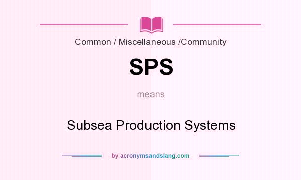 What does SPS mean? It stands for Subsea Production Systems