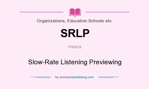What does SRLP mean? It stands for Slow-Rate Listening Previewing