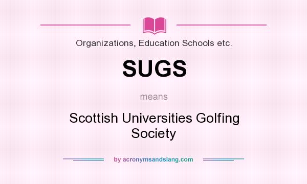 What does SUGS mean? It stands for Scottish Universities Golfing Society