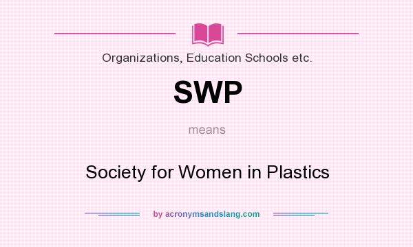 What does SWP mean? It stands for Society for Women in Plastics