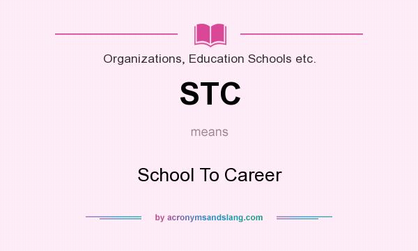What does STC mean? It stands for School To Career