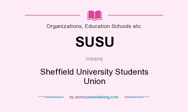 What does SUSU mean? It stands for Sheffield University Students Union
