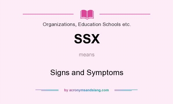 What does SSX mean? It stands for Signs and Symptoms