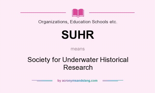 What does SUHR mean? It stands for Society for Underwater Historical Research