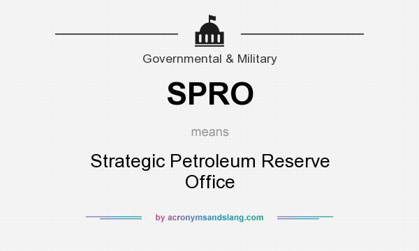What does SPRO mean? It stands for Strategic Petroleum Reserve Office