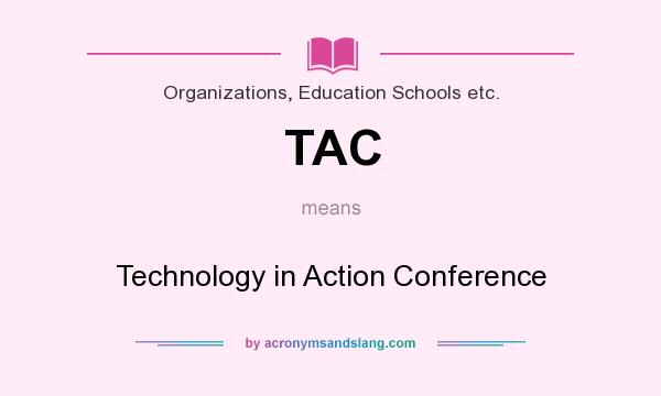 What does TAC mean? It stands for Technology in Action Conference