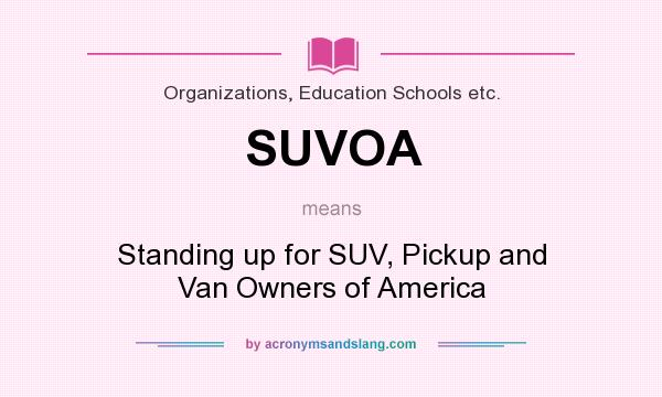 What does SUVOA mean? It stands for Standing up for SUV, Pickup and Van Owners of America