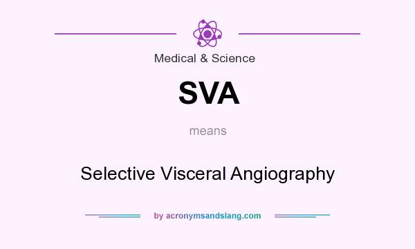 What does SVA mean? It stands for Selective Visceral Angiography