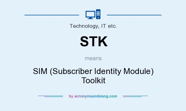 What does STK mean? It stands for SIM (Subscriber Identity Module) Toolkit