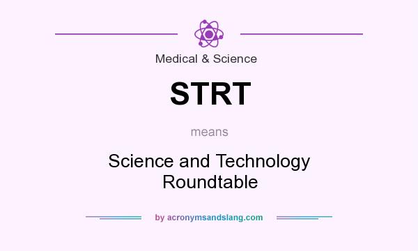 What does STRT mean? It stands for Science and Technology Roundtable