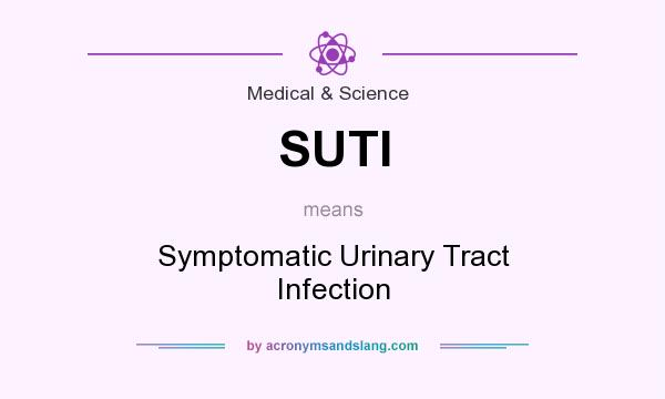 What does SUTI mean? It stands for Symptomatic Urinary Tract Infection