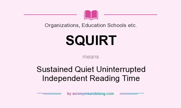 What does SQUIRT mean? It stands for Sustained Quiet Uninterrupted Independent Reading Time