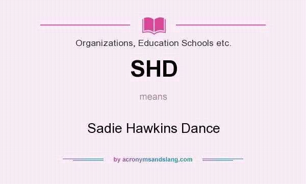 What does SHD mean? It stands for Sadie Hawkins Dance