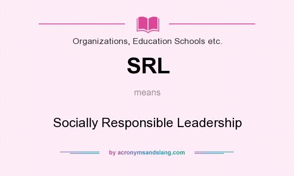 What does SRL mean? It stands for Socially Responsible Leadership