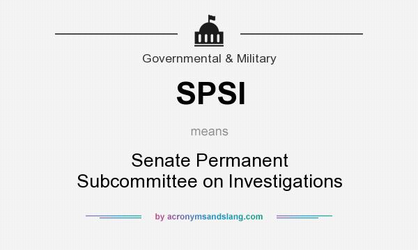 What does SPSI mean? It stands for Senate Permanent Subcommittee on Investigations