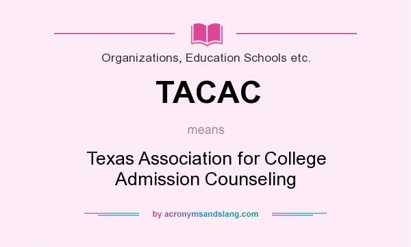 What does TACAC mean? It stands for Texas Association for College Admission Counseling