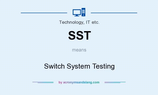 What does SST mean? It stands for Switch System Testing