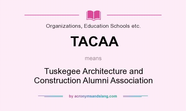What does TACAA mean? It stands for Tuskegee Architecture and Construction Alumni Association