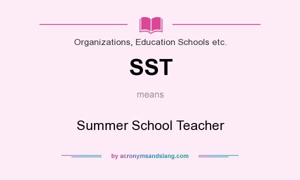 What does SST mean? It stands for Summer School Teacher