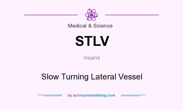 What does STLV mean? It stands for Slow Turning Lateral Vessel
