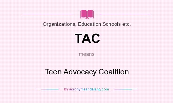 What does TAC mean? It stands for Teen Advocacy Coalition