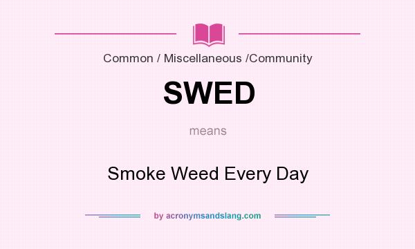 What does SWED mean? It stands for Smoke Weed Every Day