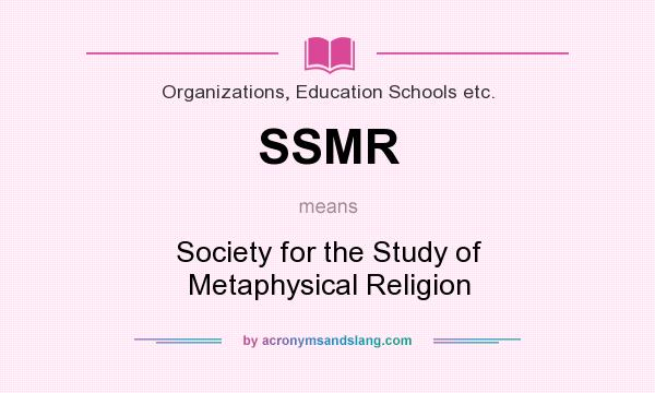 What does SSMR mean? It stands for Society for the Study of Metaphysical Religion
