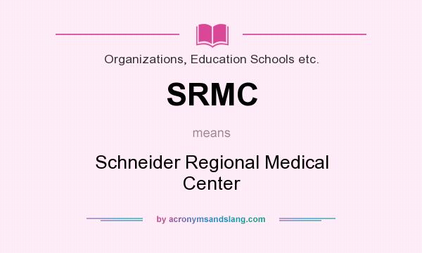 What does SRMC mean? It stands for Schneider Regional Medical Center