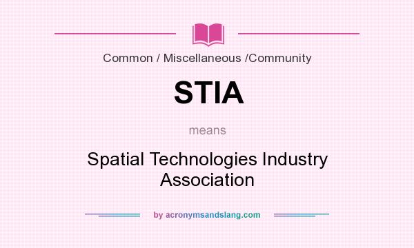 What does STIA mean? It stands for Spatial Technologies Industry Association