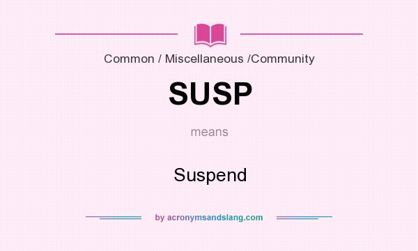 What does SUSP mean? It stands for Suspend