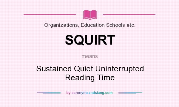 What does SQUIRT mean? It stands for Sustained Quiet Uninterrupted Reading Time