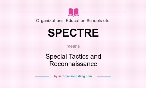 What does SPECTRE mean? It stands for Special Tactics and Reconnaissance