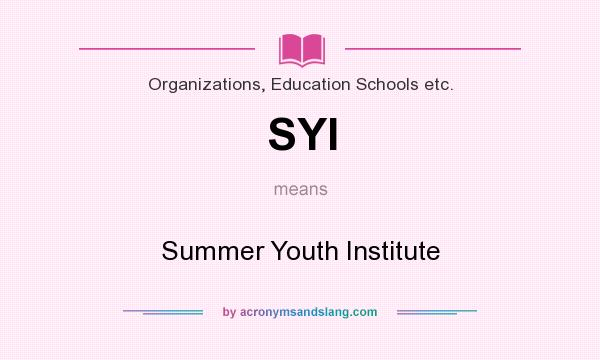 What does SYI mean? It stands for Summer Youth Institute