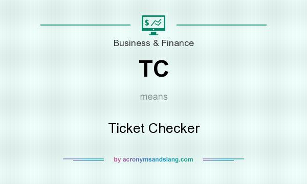 What does TC mean? It stands for Ticket Checker