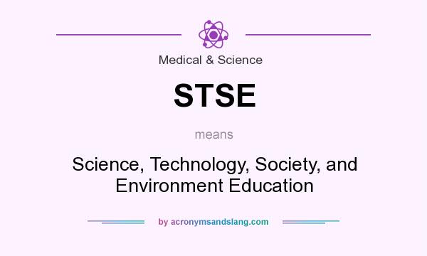 What does STSE mean? It stands for Science, Technology, Society, and Environment Education