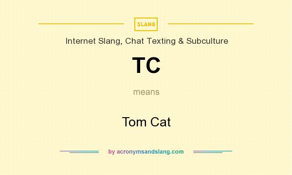 What does TC mean? It stands for Tom Cat