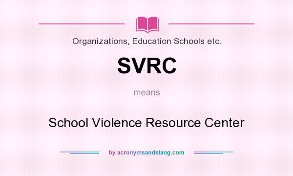 What does SVRC mean? It stands for School Violence Resource Center