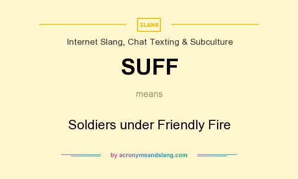 What does SUFF mean? It stands for Soldiers under Friendly Fire
