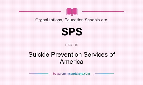 What does SPS mean? It stands for Suicide Prevention Services of America