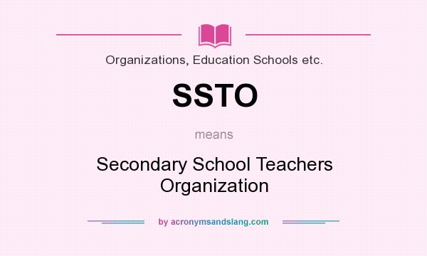 What does SSTO mean? It stands for Secondary School Teachers Organization