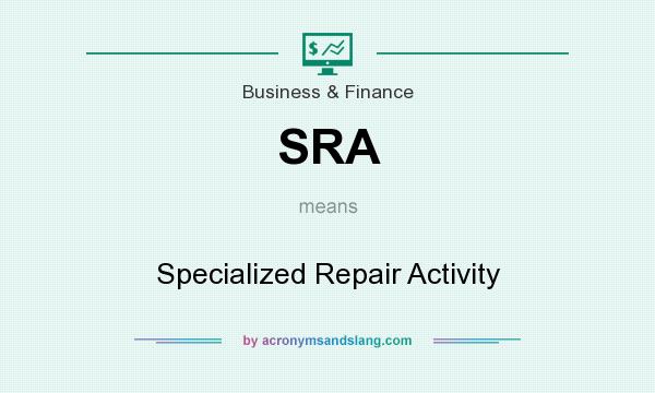 What does SRA mean? It stands for Specialized Repair Activity
