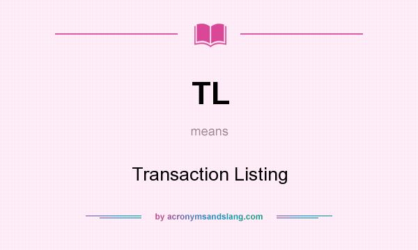 What does TL mean? It stands for Transaction Listing