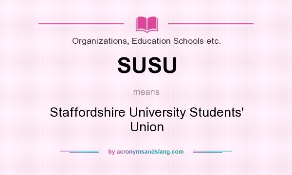 What does SUSU mean? It stands for Staffordshire University Students` Union