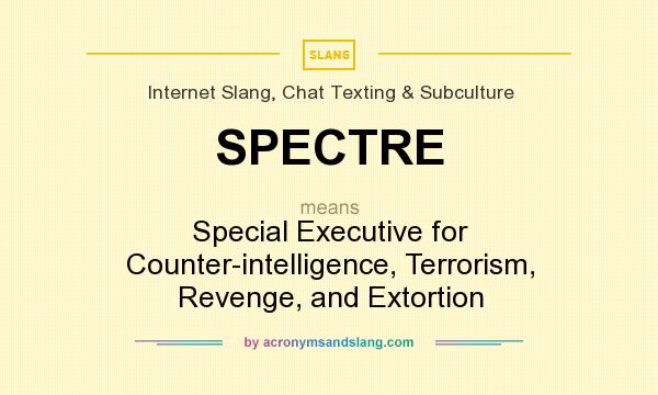 What does SPECTRE mean? It stands for Special Executive for Counter-intelligence, Terrorism, Revenge, and Extortion