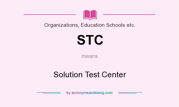 What does STC mean? It stands for Solution Test Center
