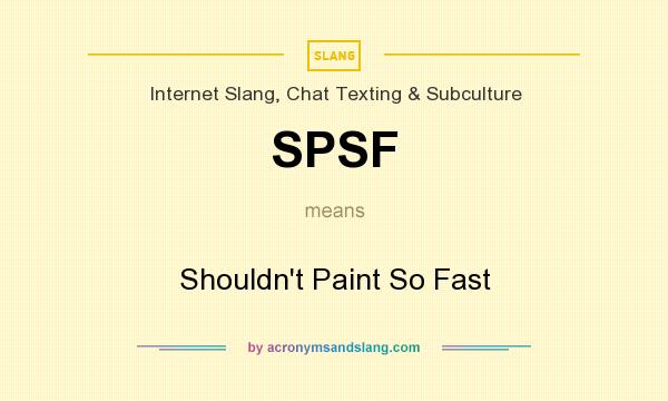 What does SPSF mean? It stands for Shouldn`t Paint So Fast