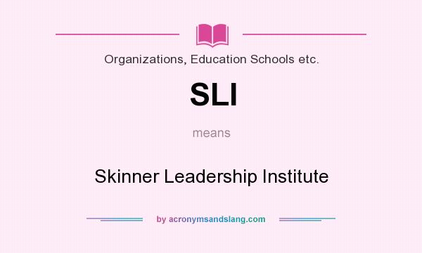 What does SLI mean? It stands for Skinner Leadership Institute