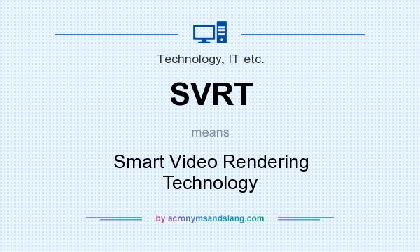 What does SVRT mean? It stands for Smart Video Rendering Technology