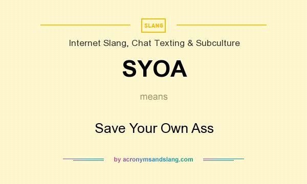 What does SYOA mean? It stands for Save Your Own Ass