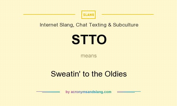 What does STTO mean? It stands for Sweatin` to the Oldies